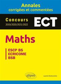 Maths ECT : annales corrigées et commentées, concours 2019, 2020, 2021, 2022 : ESCP BS, Ecricome, BSB