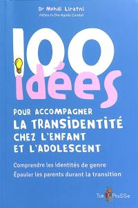 100 idées pour accompagner la transidentité chez l'enfant et l'adolescent : comprendre les identités de genre, épauler les parents durant la transition