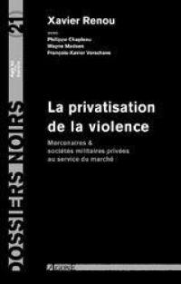 La privatisation de la violence : mercenaires et sociétés militaires privées au service du marché