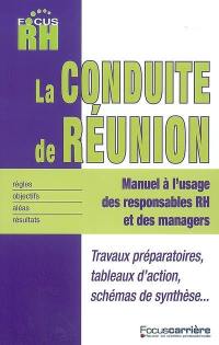 La conduite de réunion : manuel à l'usage des responsables RH et des managers : travaux préparatoires, tableaux d'action, schémas de synthèse...