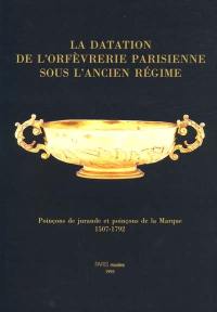 La datation de l'orfèvrerie parisienne sous l'Ancien Régime : poinçons de jurande et poinçons de la Marque, 1507-1792
