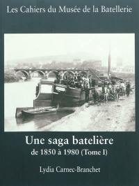 Cahiers du Musée de la batellerie (Les), n° 63. Une saga batelière de 1850 à 1980 (tome 1)