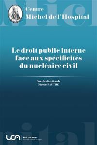Le droit public interne face aux spécificités du nucléaire civil : actes du colloque des 10 février et 3 mars 2021