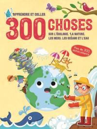 300 choses sur l'écologie, la nature, les mers, les océans et l'eau : apprendre et coller