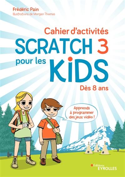 Cahier d'activités Scratch 3 pour les kids : dès 8 ans