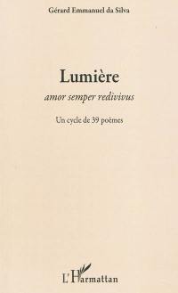 Lumière : amor semper redivivus : un cycle de 39 poèmes
