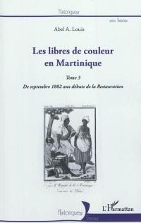 Les libres de couleur en Martinique. Vol. 3. De septembre 1802 aux débuts de la Restauration