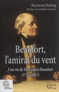 Beaufort, l'amiral du vent : une vie de sir Francis Beaufort (1774-1857)