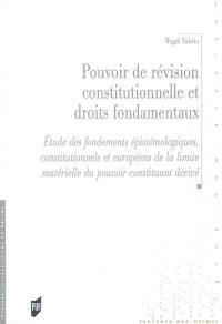 Pouvoir de révision constitutionnelle et droits fondamentaux : étude des fondements épistémologiques, constitutionnels et européens de la limite matérielle du pouvoir constituant dérivé