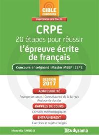 CRPE, 20 étapes pour réussir l'épreuve écrite de français : concours enseignant, master MEEF, ESPE : session 2017, admissibilité, rappels de cours, entraînement