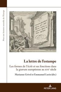 La lettre de l'estampe : les formes de l'écrit et ses fonctions dans la gravure européenne au XVIe siècle : actes du colloque international, 17 et 18 novembre 2016, Centre André Chastel, Paris