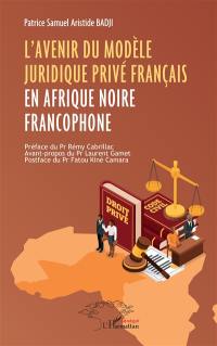 L'avenir du modèle juridique privé français en Afrique noire francophone