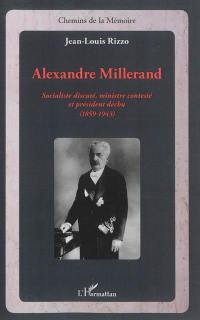 Alexandre Millerand : socialiste discuté, ministre contesté et président déchu (1859-1943)
