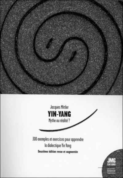 Yin-yang : mythe ou réalité ? : 300 exemples et exercices pour apprendre la dialectique pratique Yin-Yang