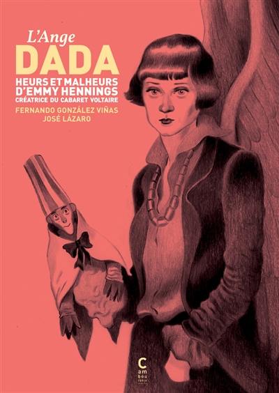 L'ange Dada : heurs et malheurs d'Emmy Hennings, créatrice du cabaret Voltaire