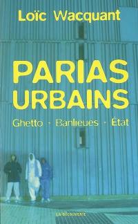 Parias urbains : ghetto, banlieues, Etat