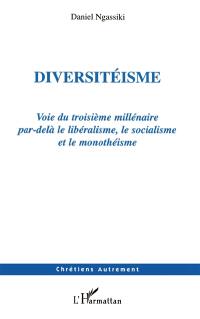 Diversitéisme : voie du troisième millénaire par-delà le libéralisme, le socialisme et le monothéisme