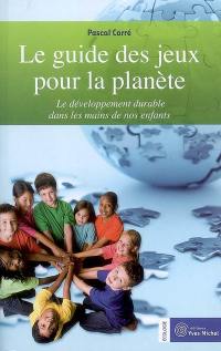 Le guide des jeux pour la planète : le développement durable dans les mains de nos enfants
