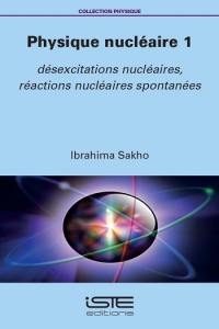 Physique nucléaire. Vol. 1. Désexcitations nucléaires, réactions nucléaires spontanées