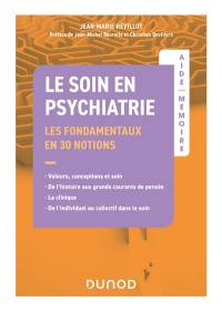 Le soin en psychiatrie : les fondamentaux en 30 notions