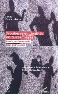 Frontières et identités en terres mayas : Mexique-Guatemala (XIXe-XXIe siècle)
