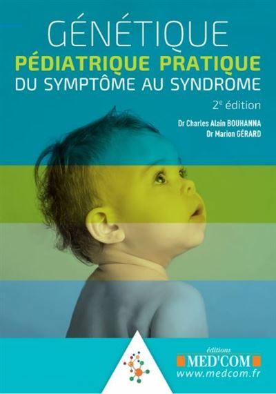 Génétique pédiatrique pratique : du symptôme au syndrome : guide de dysmorphologie pédiatrique, syndromes génétiques les plus fréquents