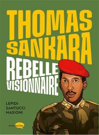 Thomas Sankara : rebelle visionnaire