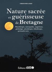 Nature sacrée et guérisseuse de Bretagne : phytothérapie, naturopathie, magnétisme, géobiologie, sylvothérapie, lithothérapie, spiritualité verte