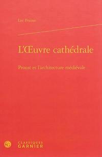 L'oeuvre-cathédrale : Proust et l'architecture médiévale