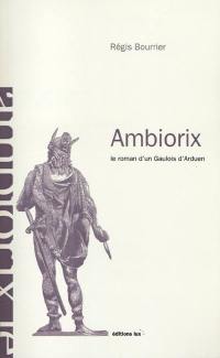 Ambiorix : le roman d'un Gaulois d'Arduen