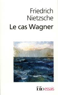Le cas Wagner. Nietzsche contre Wagner