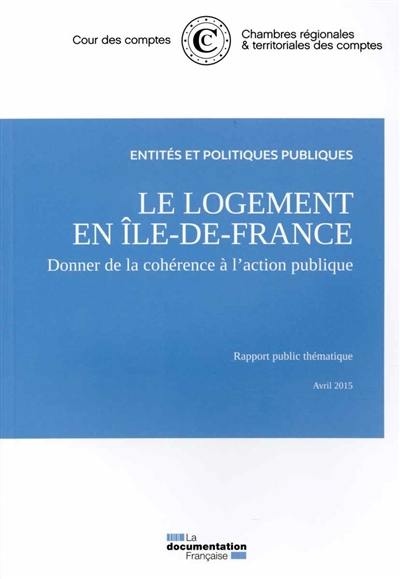 Le logement en Ile-de-France : donner de la cohérence à l'action publique : rapport public thématique, avril 2015