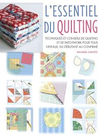 L'essentiel du quilting : techniques et conseils de quilting et de patchwork pour tous niveaux, du débutant au confirmé