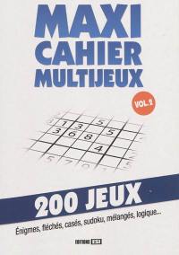 Maxi cahier multijeux. Vol. 2. 200 jeux : énigmes, fléchés, casés, sudoku, mélangés, logique...
