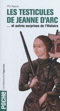 Les testicules de Jeanne d'Arc : et autres surprises de l'histoire