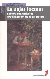 Le sujet lecteur : lecture subjective et enseignement de la littérature : actes du colloque Sujets lecteurs et enseignement de la littérature