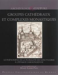 Groupes cathédraux et complexes monastiques : le phénomène de la pluralité des sanctuaires à l'époque carolingienne