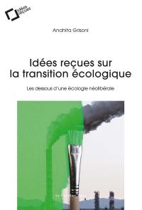 Idées reçues sur la transition écologique : les dessous d'une écologie néolibérale
