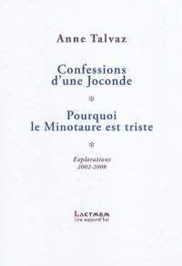 Confessions d'une Joconde. Pourquoi le Minotaure est triste : explorations 2002-2008