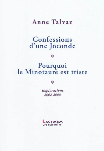 Confessions d'une Joconde. Pourquoi le Minotaure est triste : explorations 2002-2008