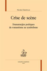 Crise de scène : dramaturgies poétiques du romantisme au symbolisme