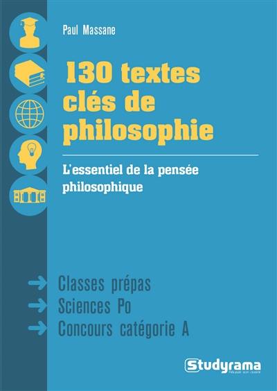 130 textes clés de philosophie : l'essentiel de la pensée philosophique : classes prépas, Sciences Po, concours catégorie A