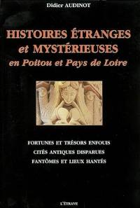 Histoires étranges et mystérieuses en Poitou et Pays de Loire : fortunes et trésors enfouis, cités antiques disparues, fantômes et lieux hantés