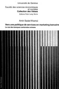 Vers une politique de services en marketing bancaire : le cas des banques cantonales suisses