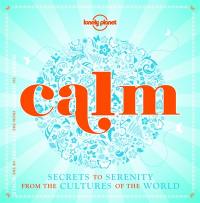 Calm : secrets to serenity from the cultures of the world