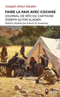 Faire la paix avec Cochise : journal de 1872 du capitaine Joseph Alton Sladen