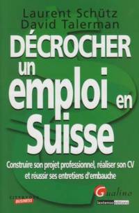 Décrocher un travail en Suisse : construire son projet professionnel, réaliser son CV et réussir ses entretiens d'embauche