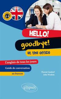 Hello ! Goodbye ! At the office : l'anglais de tous les jours au bureau : guide de conversation