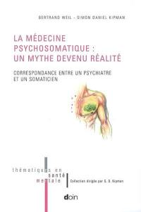 La médecine psychosomatique : un mythe devenu réalité : correspondance entre un psychiatre et un somaticien