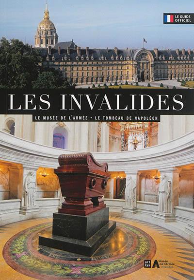 Les Invalides : le Musée de l'armée, le tombeau de Napoléon : le guide officiel